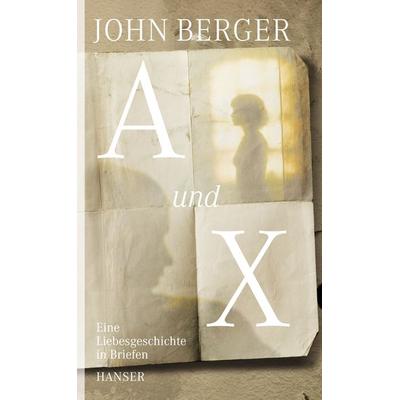 A und X, Gebundene Ausgabe von John Berger, Carl Hanser