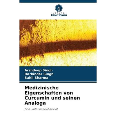 Medizinische Eigenschaften von Curcumin und seinen Analoga, Taschenbuch von Arshdeep Singh,Harbinder Singh,Sahil Sharma, Verlag Unser Wissen,