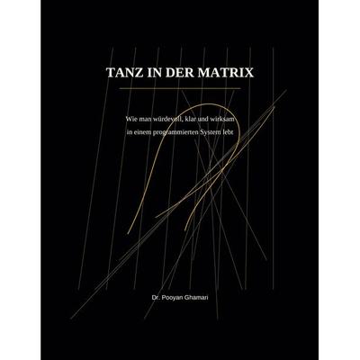 TANZ IN DER MATRIX, Taschenbuch von Pooyan Ghamari, BoD – Books on Demand, 978-3-695-72490-1