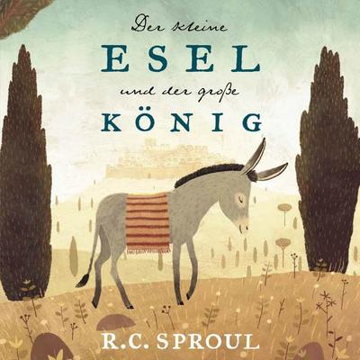 Der kleine Esel und der große König - R. C. Sproul, Audio, 9783986651725