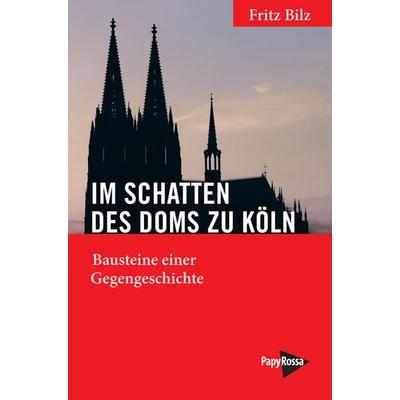 Im Schatten des Doms zu Köln, Taschenbuch von Fritz Bilz, PapyRossa Verlag, 978-3-89438-798-3