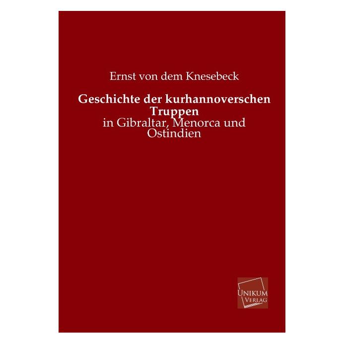 Unikum Geschichte der kurhannoverschen Truppen (Deutsch, Softcover, Ernst von dem Knesebeck) (35188124)