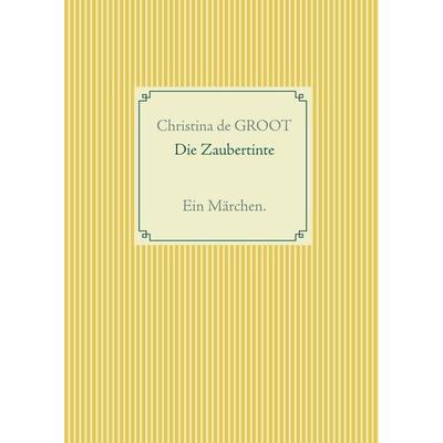 Die Zaubertinte, Gebundene Ausgabe von Christina de Groot, BoD – Books on Demand, 978-3-7357-9152-8