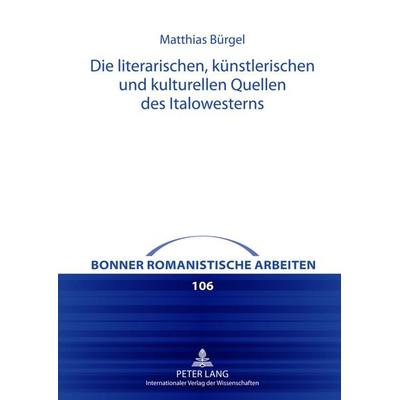 Die literarischen, kuenstlerischen und kulturellen Quellen des Italowesterns, Gebundene Ausgabe von Matthias Bürgel, Peter Lang GmbH, Internationaler
