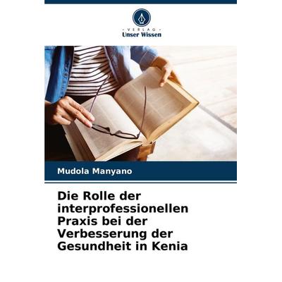 Die Rolle der interprofessionellen Praxis bei der Verbesserung der Gesundheit in Kenia, Taschenbuch von Mudola Manyano, Verlag Unser Wissen,
