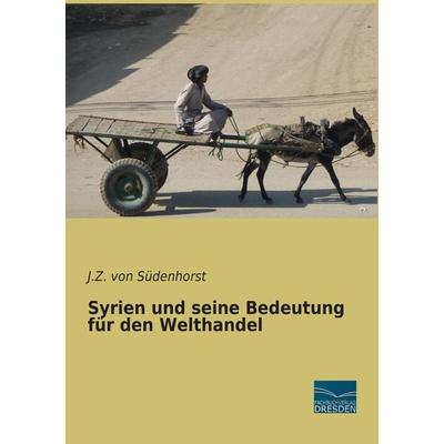 Syrien und seine Bedeutung für den Welthandel, Taschenbuch von J. Z. Südenhorst, Fachbuchverlag Dresden, 978-3-95692-914-4