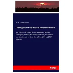 Die Pilgerfahrt des Ritters Arnold von Harff, Fachbücher von Eberhard von Groote, Dr E von Groote