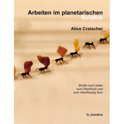Arbeiten im planetarischen Surplus, Taschenbuch von Alice Creischer, B-books, 978-3-942214-52-0