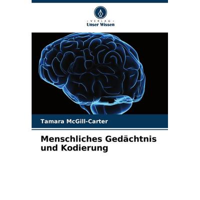 Menschliches Gedächtnis und Kodierung, Taschenbuch von Tamara McGill-Carter, Verlag Unser Wissen, 978-620-7-39430-2