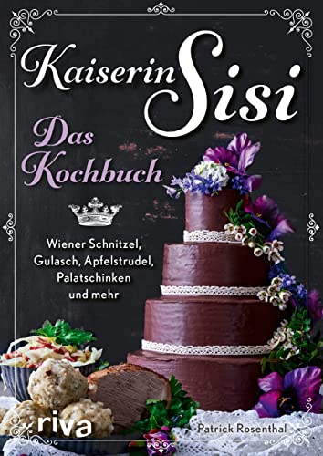 Patrick Rosenthal - Kaiserin Sisi – Das Kochbuch: Wiener Schnitzel, Gulasch, Apfelstrudel, Palatschinken und mehr. Österreichische, ungarische und bayerische Küche, Knödel, Kaiserschmarrn, Backhendl und Co. - Preis vom 04.10.2026 03:51:26 h