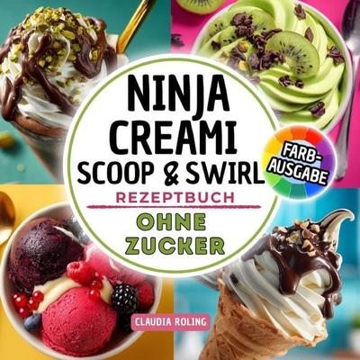 Ninja Creami Scoop & Swirl Rezeptbuch OHNE ZUCKER Einfache zuckerfreie Rezepte in Farbe für deine Ninja Creami SWIRL Eismaschine, Taschenbuch von