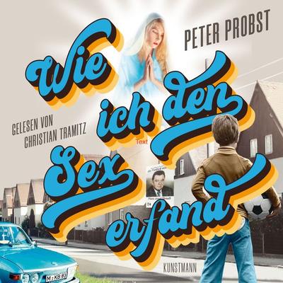Wie ich den Sex erfand - Peter Probst, Audio, 9783956144301