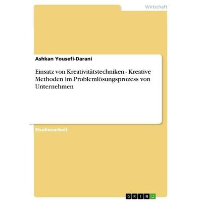Einsatz von Kreativitätstechniken - Kreative Methoden im Problemlösungsprozess von Unternehmen, Taschenbuch von Ashkan Yousefi-Darani, GRIN,