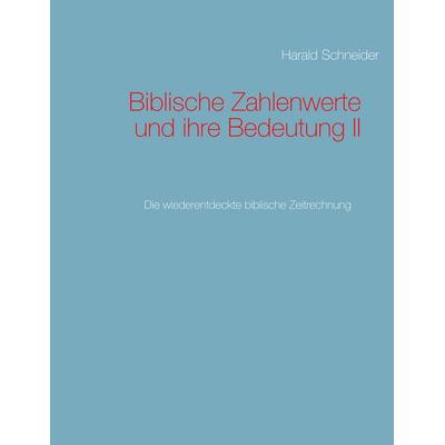 Biblische Zahlenwerte und ihre Bedeutung II, Taschenbuch von Harald Schneider, BoD – Books on Demand, 978-3-7460-5642-5