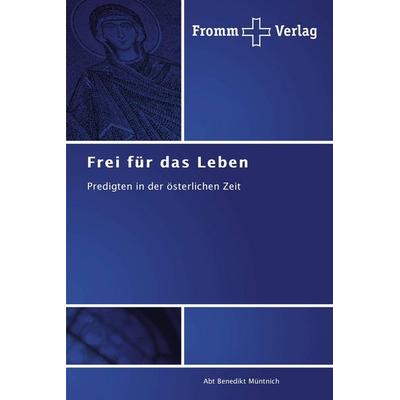 Frei für das Leben, Taschenbuch von Abt Benedikt Müntnich, Fromm Verlag, 978-3-8416-0160-5