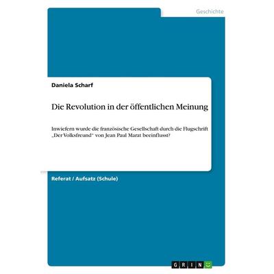 Die Revolution in der öffentlichen Meinung. Inwiefern wurde die französische Gesellschaft durch die Flugschrift 'Der Volksfreund' von Jean Paul Marat