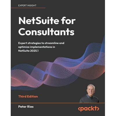 NetSuite for Consultants - Third Edition, Taschenbuch von Peter Ries, Packt Publishing, 978-1-83664-077-6