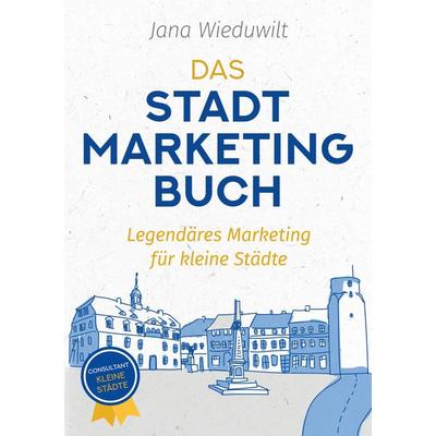 Das Stadtmarketingbuch für Bürgermeister, Stadtmarketingverantwortliche und Innenstadtmanager, Taschenbuch von Jana Wieduwilt, Tredition,