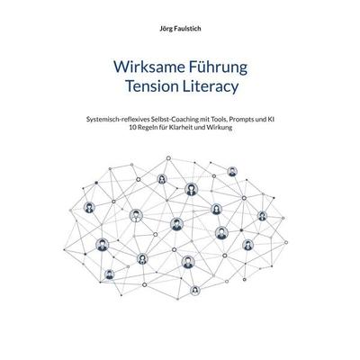 Wirksame Führung - Tension Literacy, Taschenbuch von Jörg Faulstich, BoD – Books on Demand, 978-3-7693-1271-3