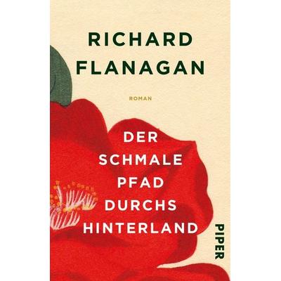 Der schmale Pfad durchs Hinterland, Taschenbuch von Richard Flanagan, Piper Taschenbuch