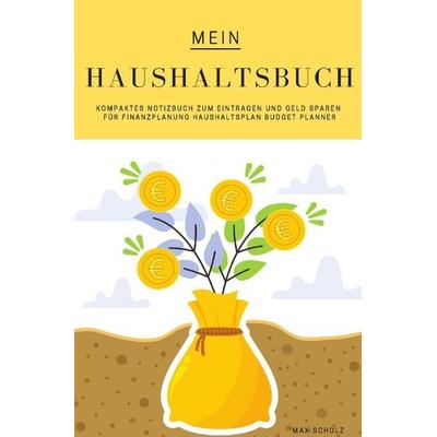 Mein Haushaltsbuch Kompaktes Notizbuch zum Eintragen und Geld Sparen für Finanzplanung Haushaltsplan Budget Planner, Taschenbuch von Max Scholz,