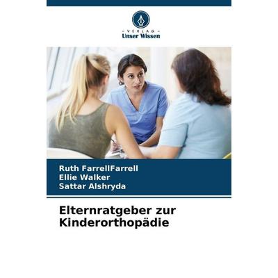 Elternratgeber zur Kinderorthopädie, Taschenbuch von Ruth FarrellFarrell,Ellie Walker,Sattar Alshryda, Verlag Unser Wissen, 978-620-8-46844-6