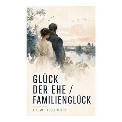 Glück der Ehe / Familienglück, Taschenbuch von Leo N. Tolstoi, E-artnow, 978-80-273-4575-5