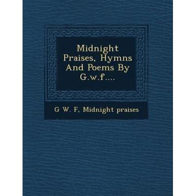 Midnight Praises, Hymns and Poems by G.W.F...., von G. W. F,Midnight Praises, Saraswati Press, 978-1-249-64995-3
