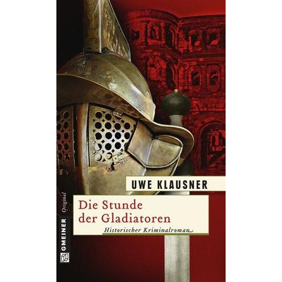 Die Stunde der Gladiatoren, Taschenbuch von Uwe Klausner, Gmeiner-Verlag