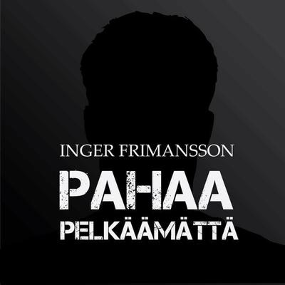 Pahaa pelkäämättä - Inger Frimansson, Audio, 9789177615965