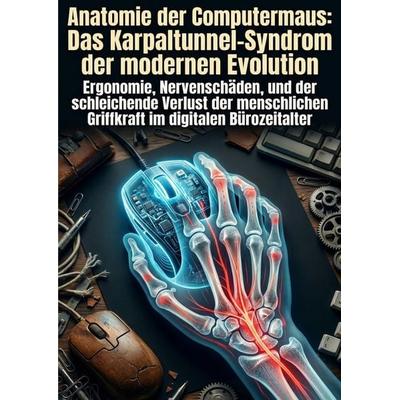 Anatomie der Computermaus: Das Karpaltunnel-Syndrom der modernen Evolution, Taschenbuch von Henning Falkenberg, Epubli, 978-3-565-34983-8