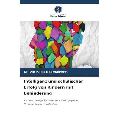 Intelligenz und schulischer Erfolg von Kindern mit Behinderung, Taschenbuch von Kelvin Faka Nzamakwen, Verlag Unser Wissen