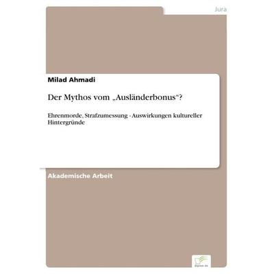 Der Mythos vom 'Ausländerbonus'?; Taschenbuch von Milad Ahmadi, Diplom.de, 978-3-95636-816-5