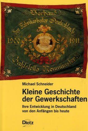 Michael Schneider - Kleine Geschichte der Gewerkschaften: Ihre Entwicklung in Deutschland von den Anfängen bis heute - Preis vom 11.10.2026 03:10:56 h