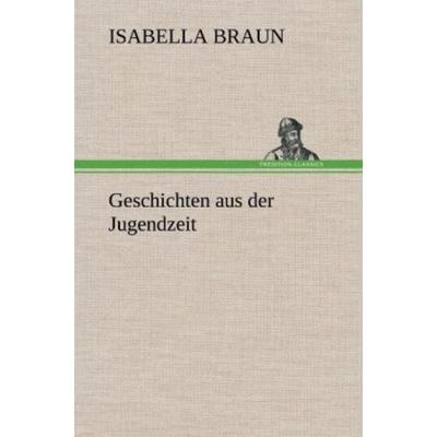 Geschichten aus der Jugendzeit, Gebundene Ausgabe von Isabella Braun, Tredition, 978-3-8472-4455-4