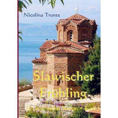 Slawischer Frühling. Band I, Taschenbuch von Nicolina Trunte, Bookmundo Direct, 978-94-037-0493-7