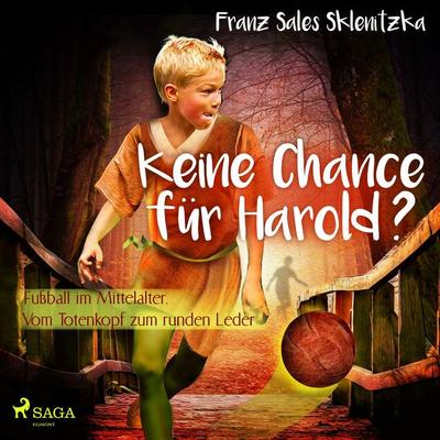 Keine Chance für Harold? - Fußball im Mittelalter: Vom Totenkopf zum runden Leder - Franz Sales Sklenitzka, Audio, 9788726013221