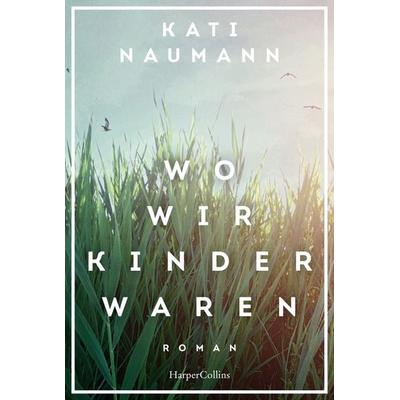 Wo wir Kinder waren, Taschenbuch von Kati Naumann, HarperCollins Taschenbuch, 978-3-365-00112-7