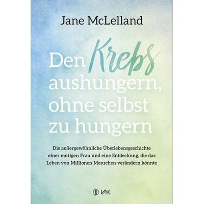 Den Krebs aushungern, ohne selbst zu hungern, Taschenbuch von Jane McLelland, Vak, 978-3-86731-234-9
