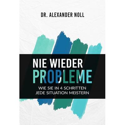 Nie wieder Probleme, Taschenbuch von Alexander Noll, Litego Verlag, 978-3-99159-012-5