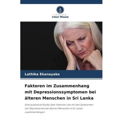 Faktoren im Zusammenhang mit Depressionssymptomen bei älteren Menschen in Sri Lanka, Taschenbuch von Lathika Ekanayake, Verlag Unser Wissen,