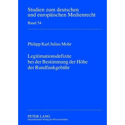 Legitimationsdefizite bei der Bestimmung der Hoehe der Rundfunkgebuehr, Gebundene Ausgabe von Philipp Mohr, Peter Lang GmbH, Internationaler Verlag