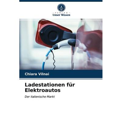 Ladestationen für Elektroautos, Taschenbuch von Chiara Vilnai, Verlag Unser Wissen, 978-620-3-30083-3