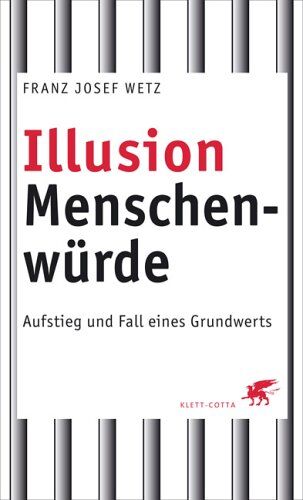 Wetz, Franz J - Illusion Menschenwürde: Aufstieg und Fall eines Grundwerts - Preis vom 09.10.2026 07:28:09 h