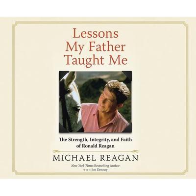 Lessons My Father Taught Me: The Strength, Integrity, and Faith of Ronald Reagan - Michael Reagan,Jim Denney, CD, 9781520020860