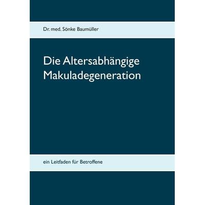 Die Altersabhängige Makuladegeneration, Gebundene Ausgabe von Sönke Baumüller, BoD – Books on Demand, 978-3-7392-2528-9