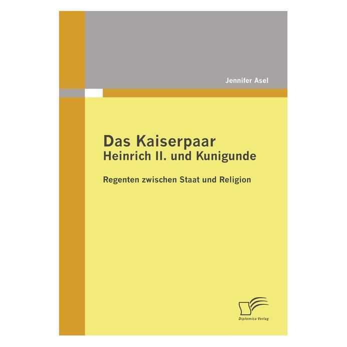 Diplomica Das Kaiserpaar Heinrich II. und Kunigunde (Deutsch, Softcover, Jennifer Asel) (55207419)