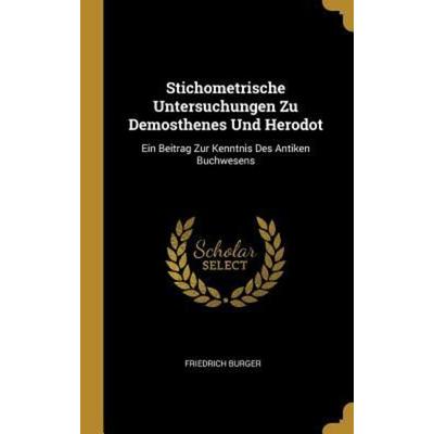 Stichometrische Untersuchungen Zu Demosthenes Und Herodot: Ein Beitrag Zur Kenntnis Des Antiken Buchwesens, Gebundene Ausgabe von Friedrich Burger,
