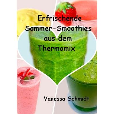 Erfrischende Sommer-Smoothies aus dem Thermomix, Taschenbuch von Vanessa Schmidt, BoD – Books on Demand, 978-3-7357-4081-6