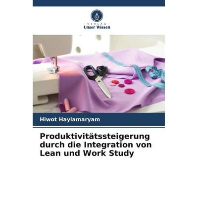 Produktivitätssteigerung durch die Integration von Lean und Work Study, Taschenbuch von Hiwot Haylamaryam, Verlag Unser Wissen, 978-620-5-00893-5